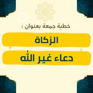 خطبة الجمعة | الزكاة ودعاء غير الله – موعظة مؤثرة عن فريضة الزكاة وأثرها في تزكية النفس والمجتمع، مع التحذير من صرف الدعاء لغير الله وبيان أن العبادة لا تصح إلا لله وحده