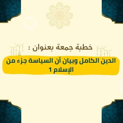 خطبة الجمعة | الدين الكامل وبيان أن السياسة جزء من الإسلام (الجزء الأول) – موعظة مؤثرة عن شمولية الإسلام لكل جوانب الحياة، وبيان أن السياسة الشرعية من الدين، وأن فصلها عنه انحراف عن المنهج الرباني الكامل