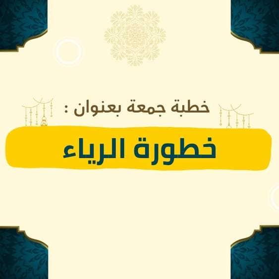 خطبة الجمعة | خطورة الرياء – موعظة مؤثرة عن خطر العمل لغير وجه الله، وبيان كيف يُفسد الرياء الأعمال الصالحة، والتحذير من طلب الثناء والمدح بدلاً من رضوان الله