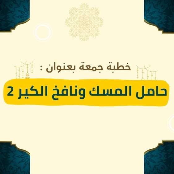 خطبة الجمعة | حامل المسك ونافخ الكير (الجزء الثاني) – موعظة مؤثرة تكمّل الحديث عن أثر الصاحب في حياة المسلم، وتؤكد على أهمية الاستمرار في مجالس الخير والابتعاد عن رفقاء السوء